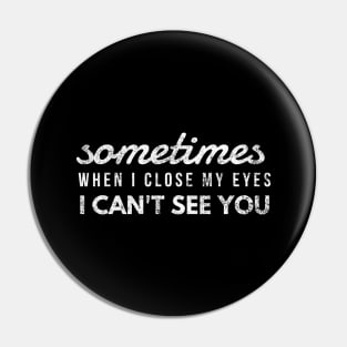 Sometimes When I Close My Eyes I Can't See You - Funny Sayings Pin