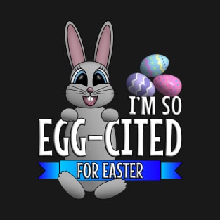 I’m So Egg-cited For Easter T-Shirt