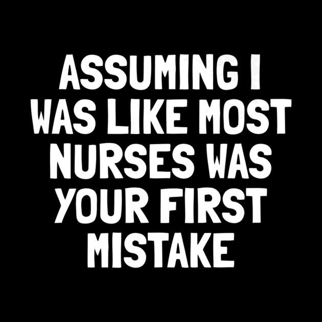 Assuming I Was Like Most Nurses Was Your First Mistake Premium by Stick Figure103