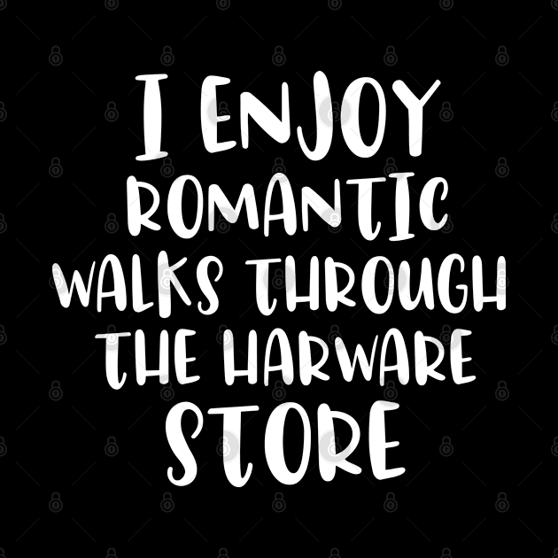 i enjoy romantic walks through the hardware store shirt funny joke saying gift for men and women by dianoo