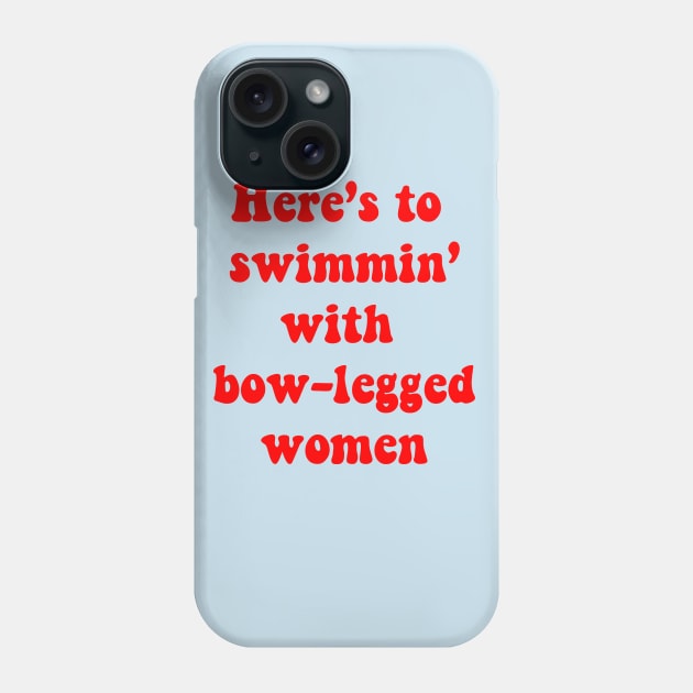 Here's to Swimmin with Bow-legged women Phone Case by BadAsh Designs