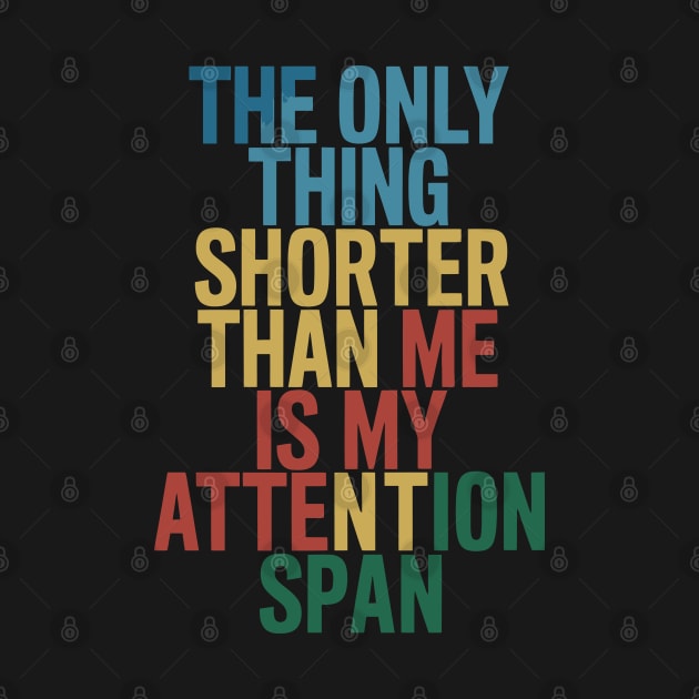 The Only Thing Shorter Than Me Is My Attention Span by FunnyZone