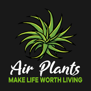 Air Plants make life worth living T-Shirt