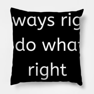 The Time Is Always Right To Do WhatI Is Right Pillow