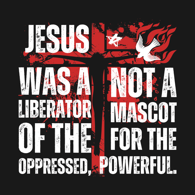 Jesus Was A Liberator Of The Oppressed Not A Mascot Powerful by Point Shop