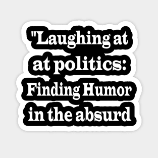 "Laughing at Politics: Finding Humor in the Absurd" Magnet