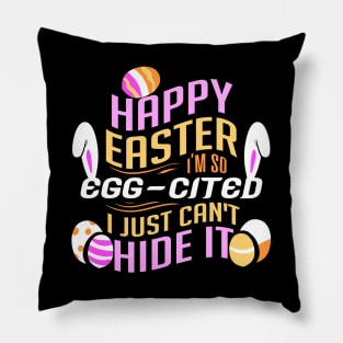 Happy Easter I'm So Egg-cited I Just Can't Hide It Pillow