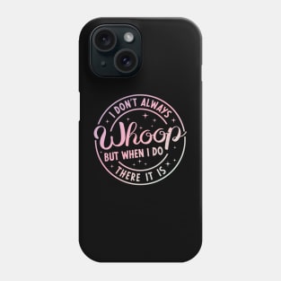 I Don't Always Whoop But When I Do There It Is Funny Saying Phone Case