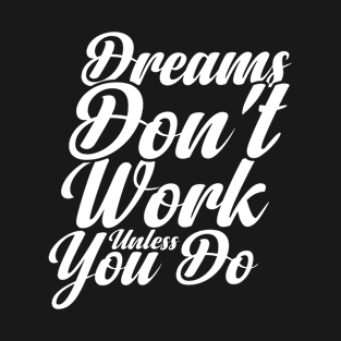 Dreams Don't Work unless You Do T-Shirt