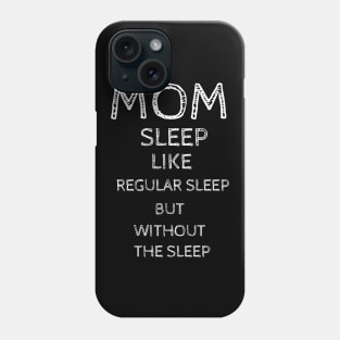 Mom Sleep Like Regular Sleep But Without The Sleep Phone Case