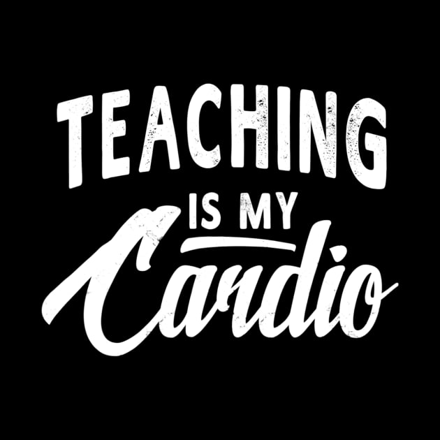 Teaching Is My Cardio Funny Teacher Tshirt Women Men Gift by marjaalvaro