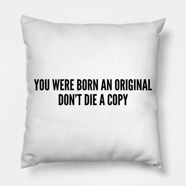 Witty - You Were Born An Original Don't Die A Copy - Funny Joke Statement Humor Slogan Pillow by sillyslogans