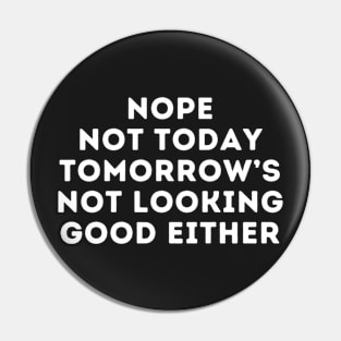 Nope Not Today Tomorrow's Not Looking Good Either, Tomorrow Is Not Promised Be A Ho Today Pin