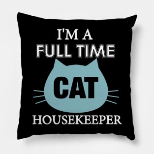 I am full time Cat house keeper Pillow