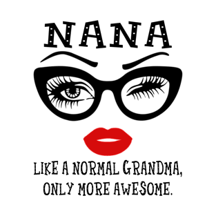 Nana Like A Normal Grandma Only More Awesome Glasses Face Shirt T-Shirt