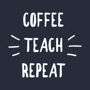 COFFEE TEACH REPEAT TEACHER SHIRT T-Shirt