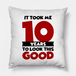 It took me 10 years to look this good Pillow