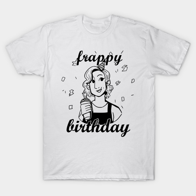 Frappy Birthday! - Coffee - T-Shirt