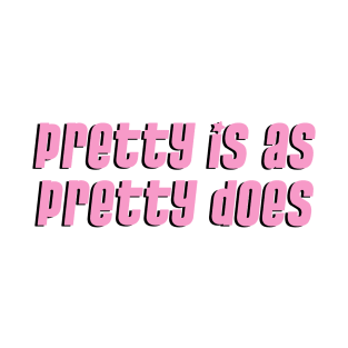 Pretty is as Pretty Does T-Shirt