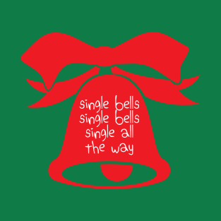 Single Bells Single Bells Single All the Way T-Shirt