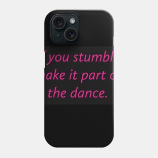 If you stumble make it part of the dance. Phone Case