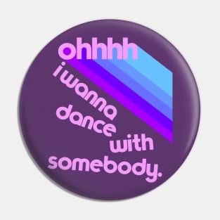 Ohhhhh I Wanna Dance With Somebody Pin