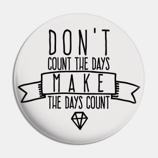 Don't count the days Make the days count Pin