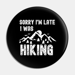 Sorry I'm Late I Was Hiking Pin