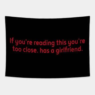 If you can read this you are too close he has a Girlfriend Tapestry