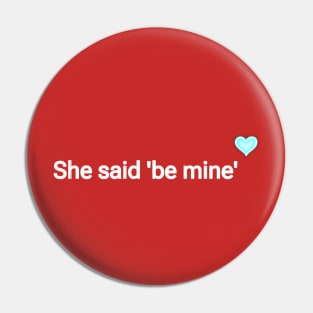 She said 'be mine' Pin