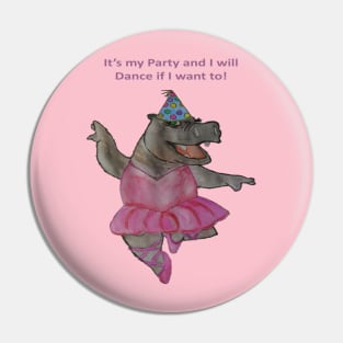 Its my Party and I will Dance if I want to - Hippo Pin