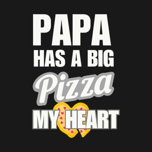 Papa Has a Big Pizza My Heart T-Shirt