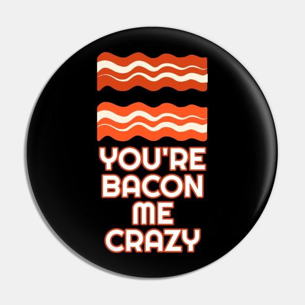 You're Bacon Me Crazy Pin by Muzehack