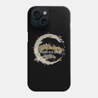 The Moon Made Me Do It, Spiritual, Energy, Humor, Funny Full Moon Phone Case