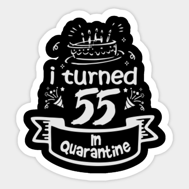 55th Birthday Gifts Idea In Quarantine 2020 55 Birthday Sticker Teepublic
