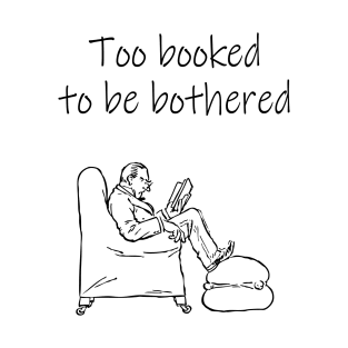 Too booked to be bothered reading funny quote T-Shirt