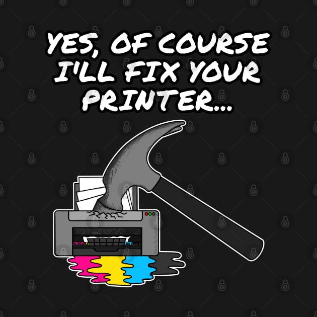 Yes Of Course I'll Fix Your Printer, IT Technician, Office Humour by doodlerob