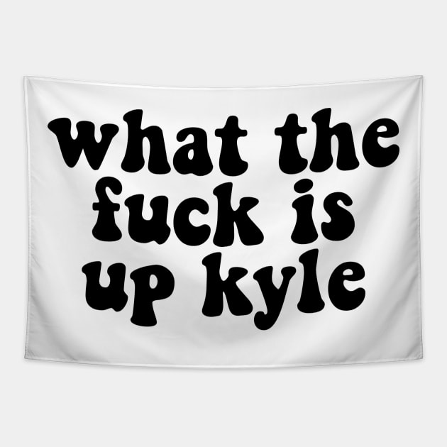 What The F**K Is Up Kyle Tapestry by lolosenese