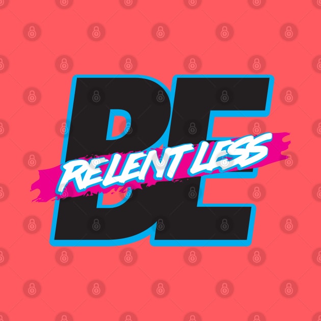 Be Relentless by artofplo