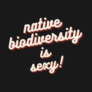 Native Biodiversity is Sexy Cursive T-Shirt