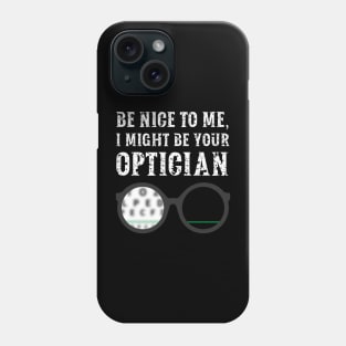 Be nice to me, I might be your Optician Phone Case