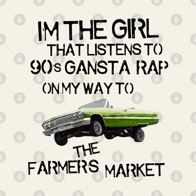 I'm the Girl That Listens to 90s Gangsta Rap on My Way to the Farmer's Market by darklordpug