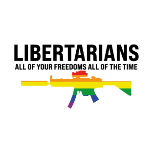 libertarians all of your freedoms all of the time T-Shirt