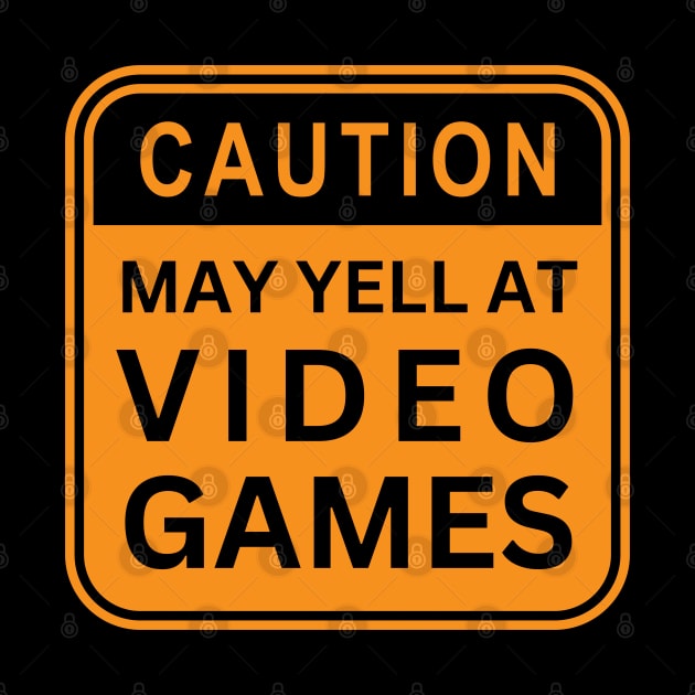 Caution: May Yell At Video games by SusceptibleDesigns