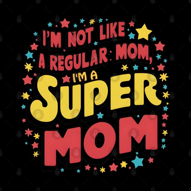 im not like a regular mom im a super mom Mother’s Day by "Artistic Apparel Hub"