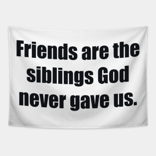 Friends are the siblings God never gave us Tapestry