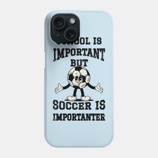 School Is Important But Soccer Is Importanter Phone Case