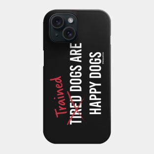 Trained Dogs are Happy Dogs (White Text) Phone Case