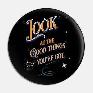 Look At the Good Things You've Got Pin