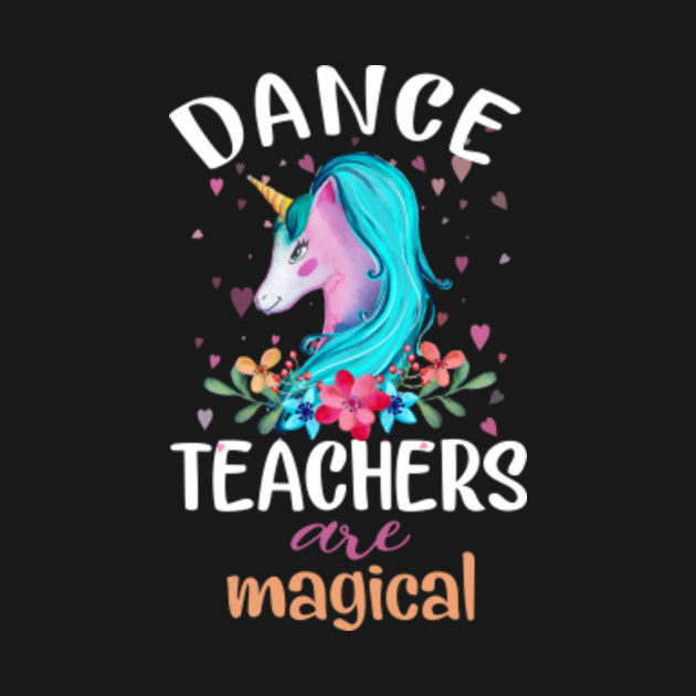 Discover Dance Teachers Are Magical Cute Unicorn - Dance Teacher - T-Shirt